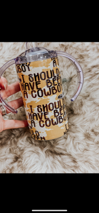 I should’ve been a Cowboy Sippy + toddler cup + Tumbler